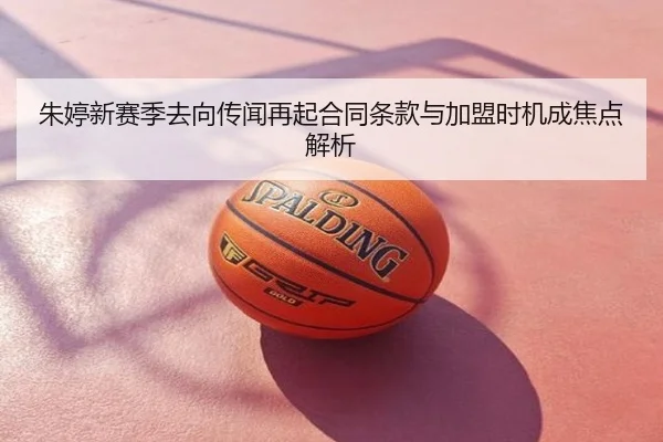 朱婷新赛季去向传闻再起合同条款与加盟时机成焦点解析